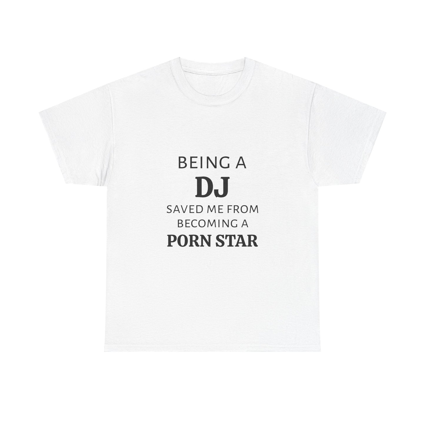 Being A DJ Saved Me From Becoming A PornStar - Graphic Unisex Heavy Cotton Tee