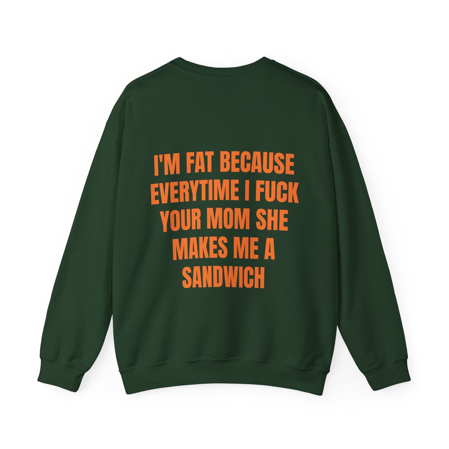 I'm Fat Because Everytime I Fuck Your Mom She Makes Me A Sandwich - Graphic Unisex Heavy Blend™ Crewneck Sweatshirt Personalised Back