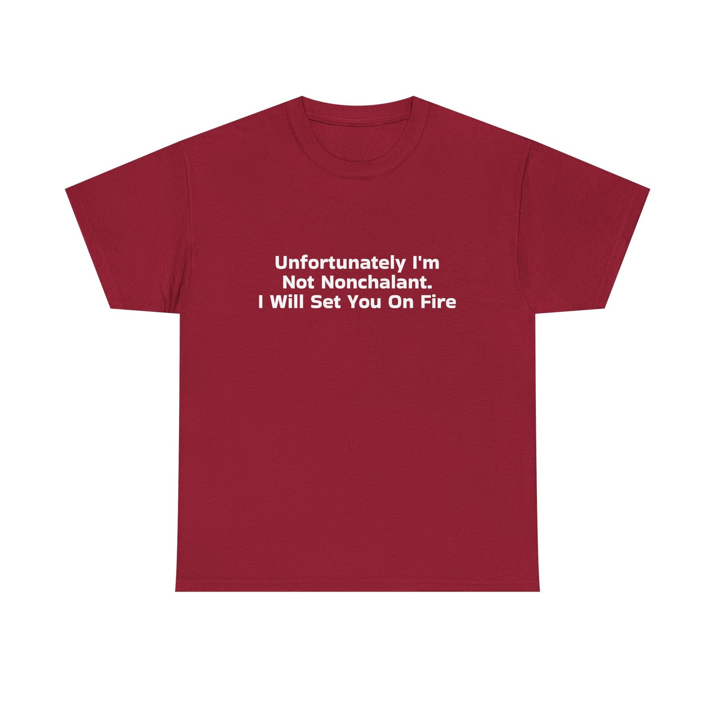 Unfortunately I'm Not Nonchalant. I Will Set You On Fire - Graphic Unisex Heavy Cotton Tee