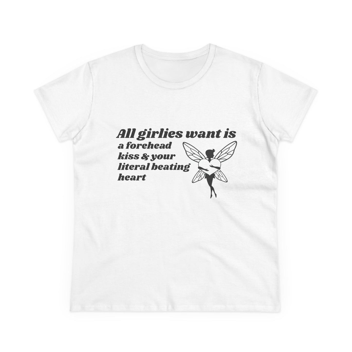 All Girlies Want Is A Forehead Kiss & Your Literal Beating Heart - Graphic Cotton Tee