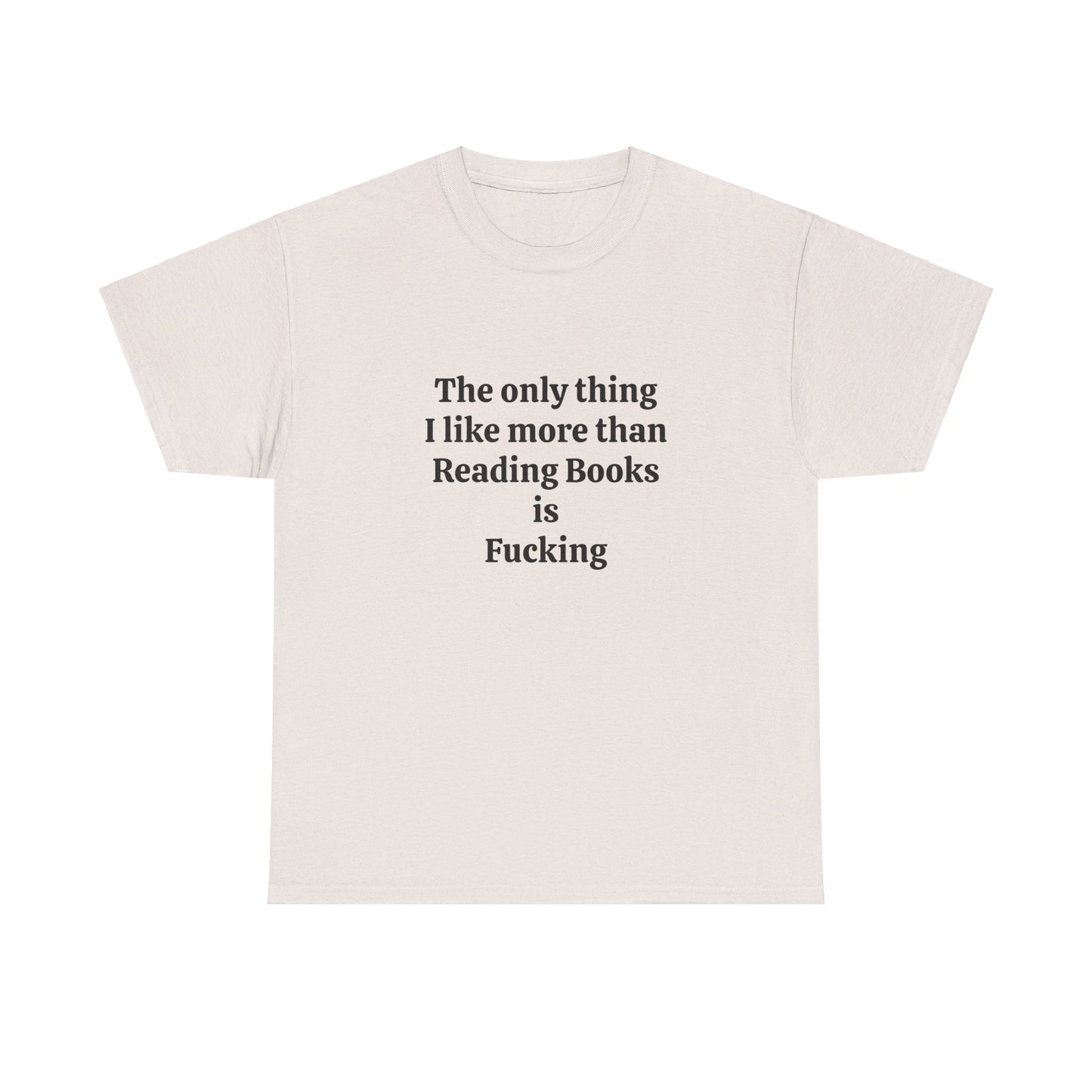 The Only Thing I Like More Than Reading Books Is Fucking - Graphic Unisex Heavy Cotton Tee