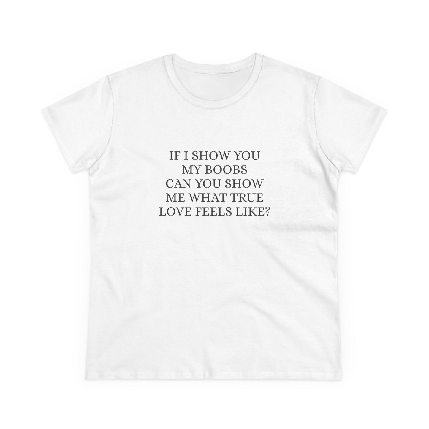 If I Show You My Boobs Can You Show Me What True Love Feels Like ? - Graphic Cotton Tee