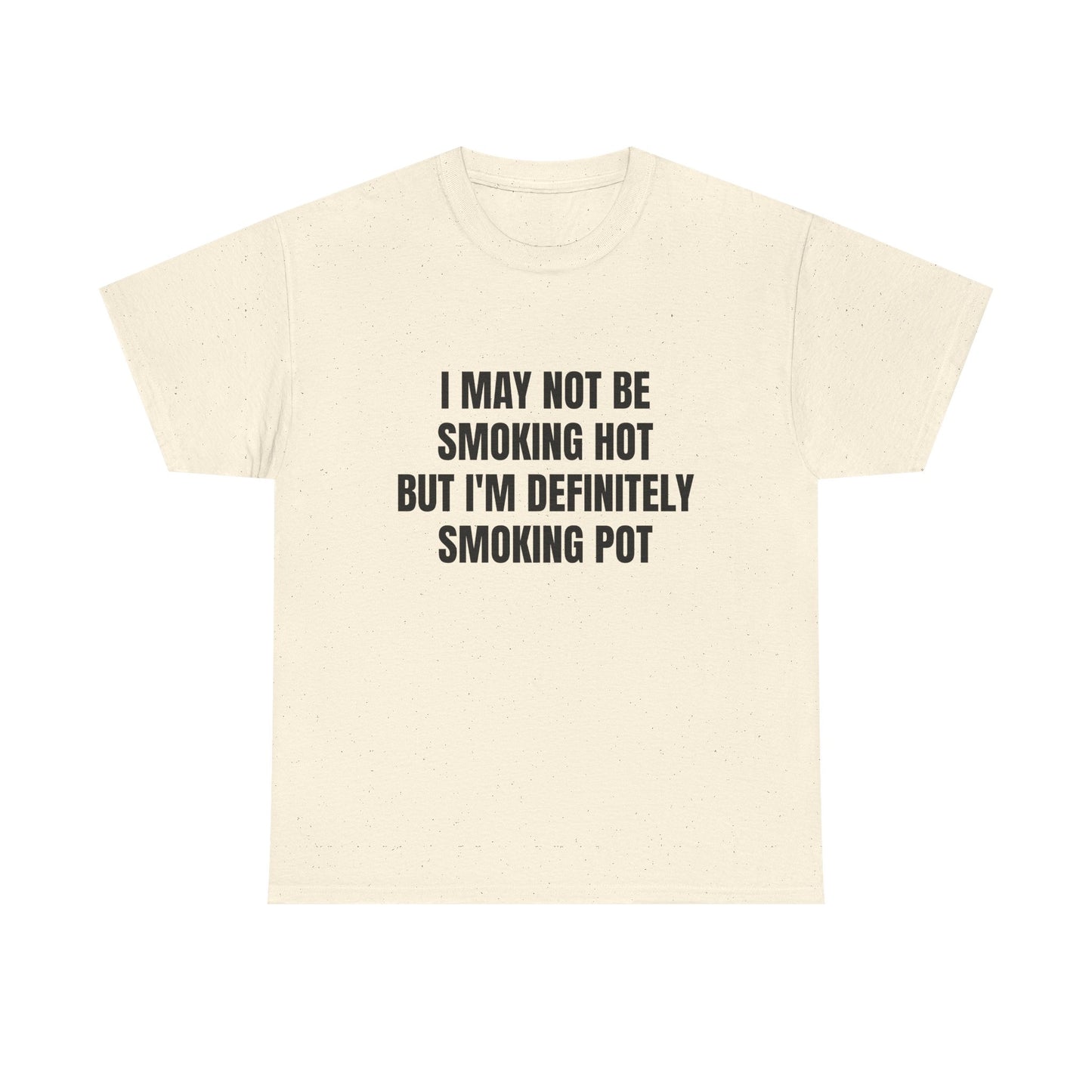 I May Not Be Smoking Hot But I'm Definitely Smoking Pot - Graphic Unisex Heavy Cotton Tee