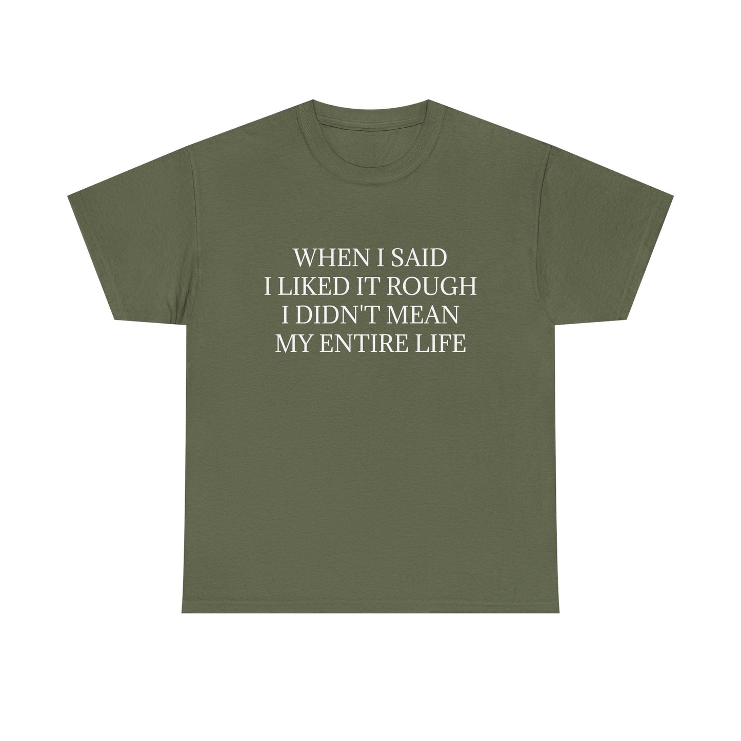 When I Said I Liked It Rough I Didn't Mean My Entire Life - Graphic Unisex Cotton Tee