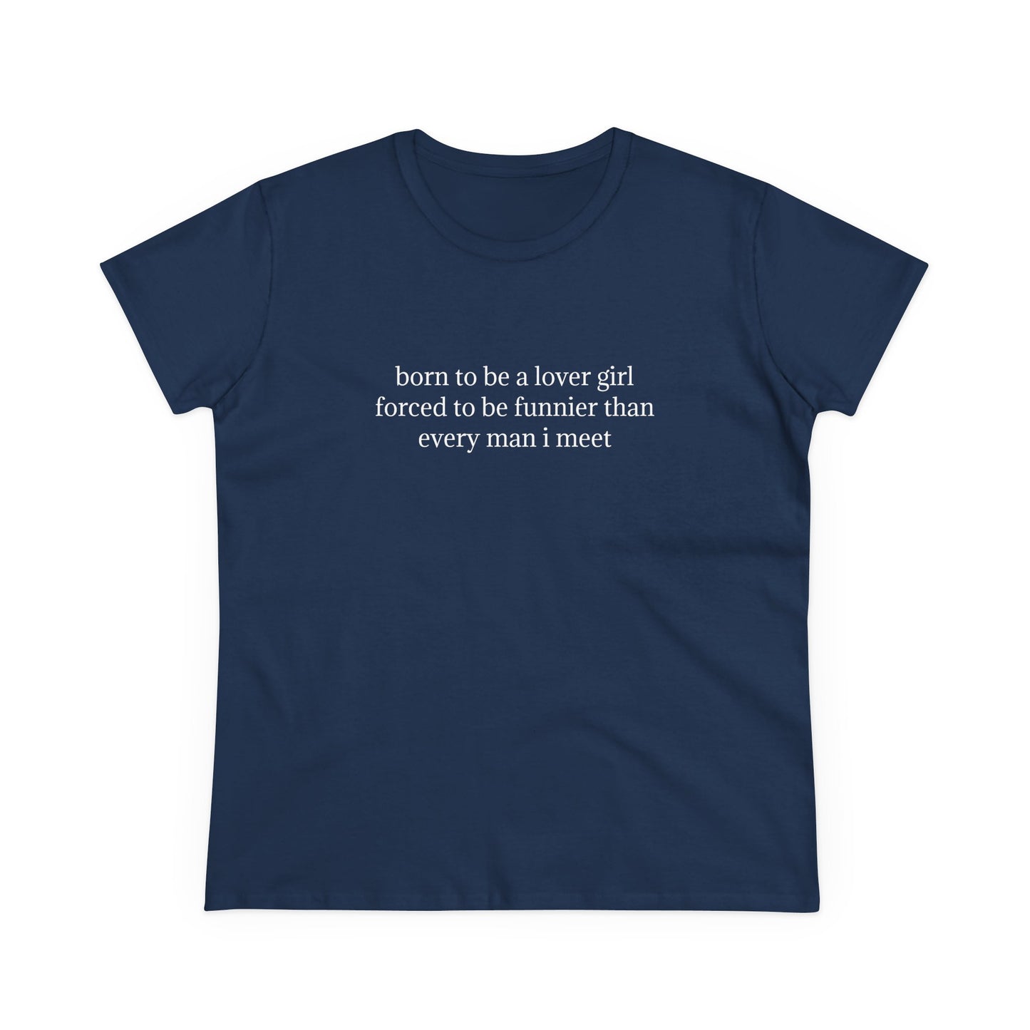Born To Be A Lover Girl Forced To Be Funnier Than Every Man I Meet - Graphic Cotton Tee