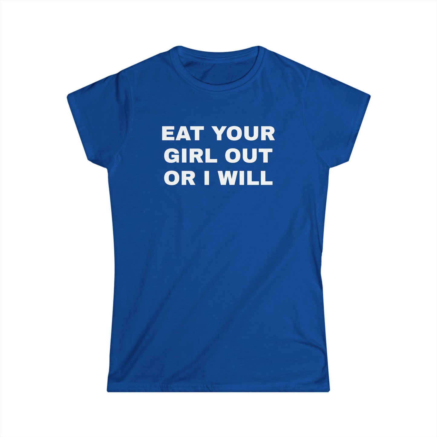 Eat Your Girl Out Or I Will - Graphic Softstyle Tee