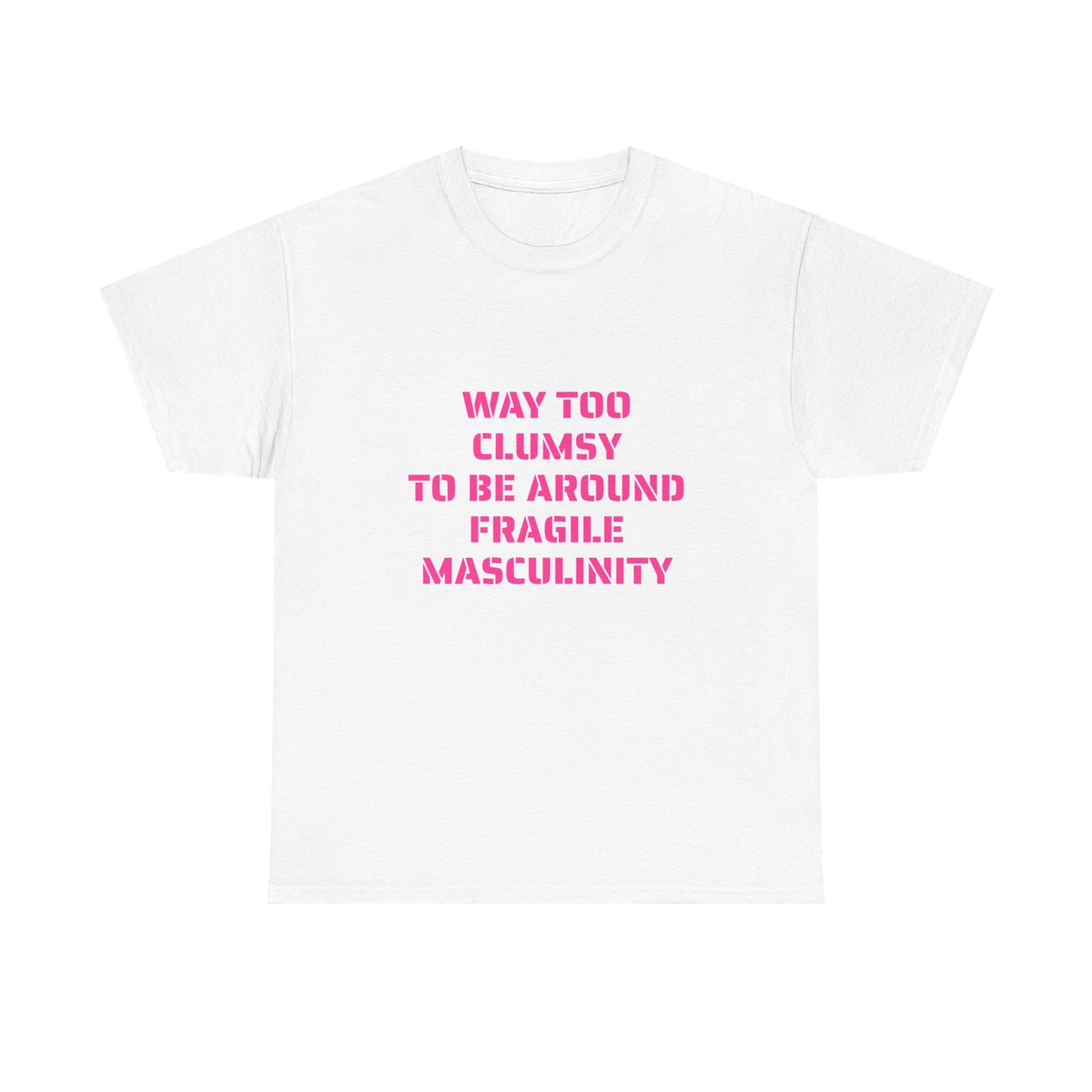Way Too Clumsy To Be Around Fragile Masculinity - Graphic Unisex Heavy Cotton Tee