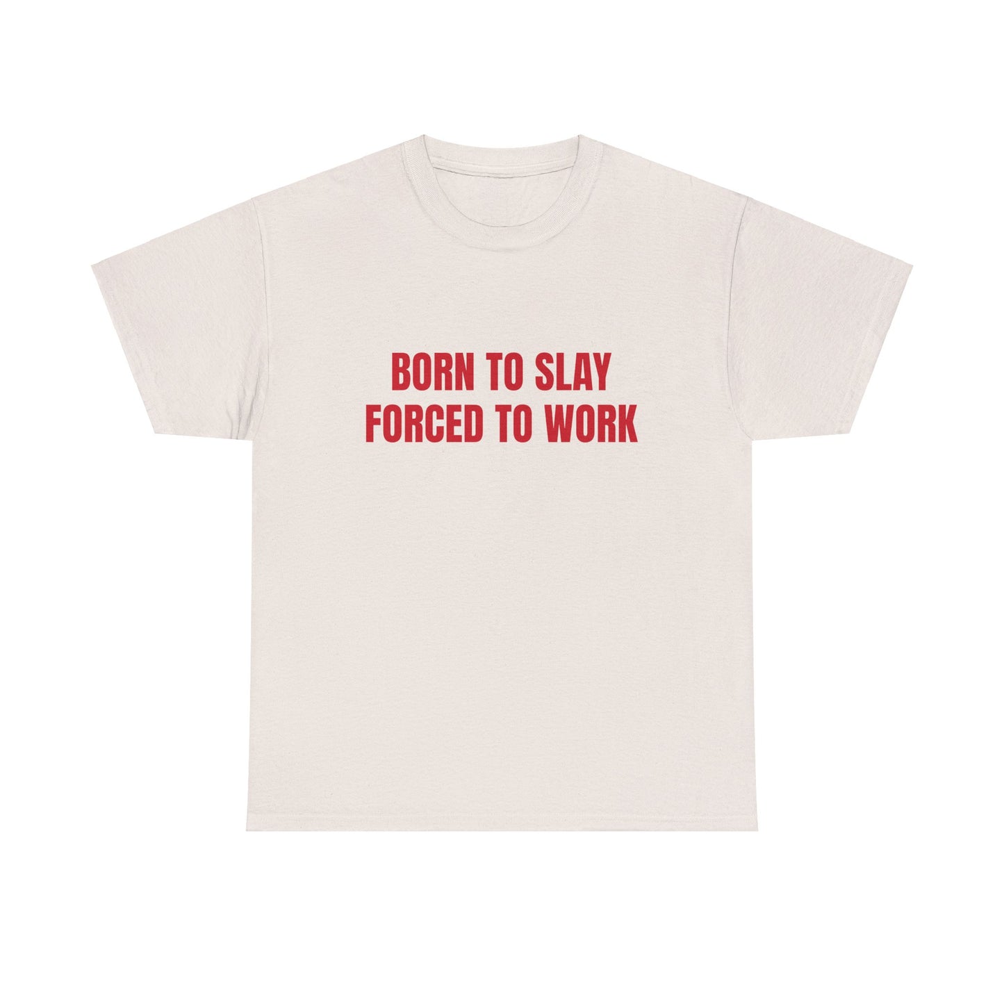 Born To Slay Forced To Work - Graphic Unisex Heavy Cotton Tee