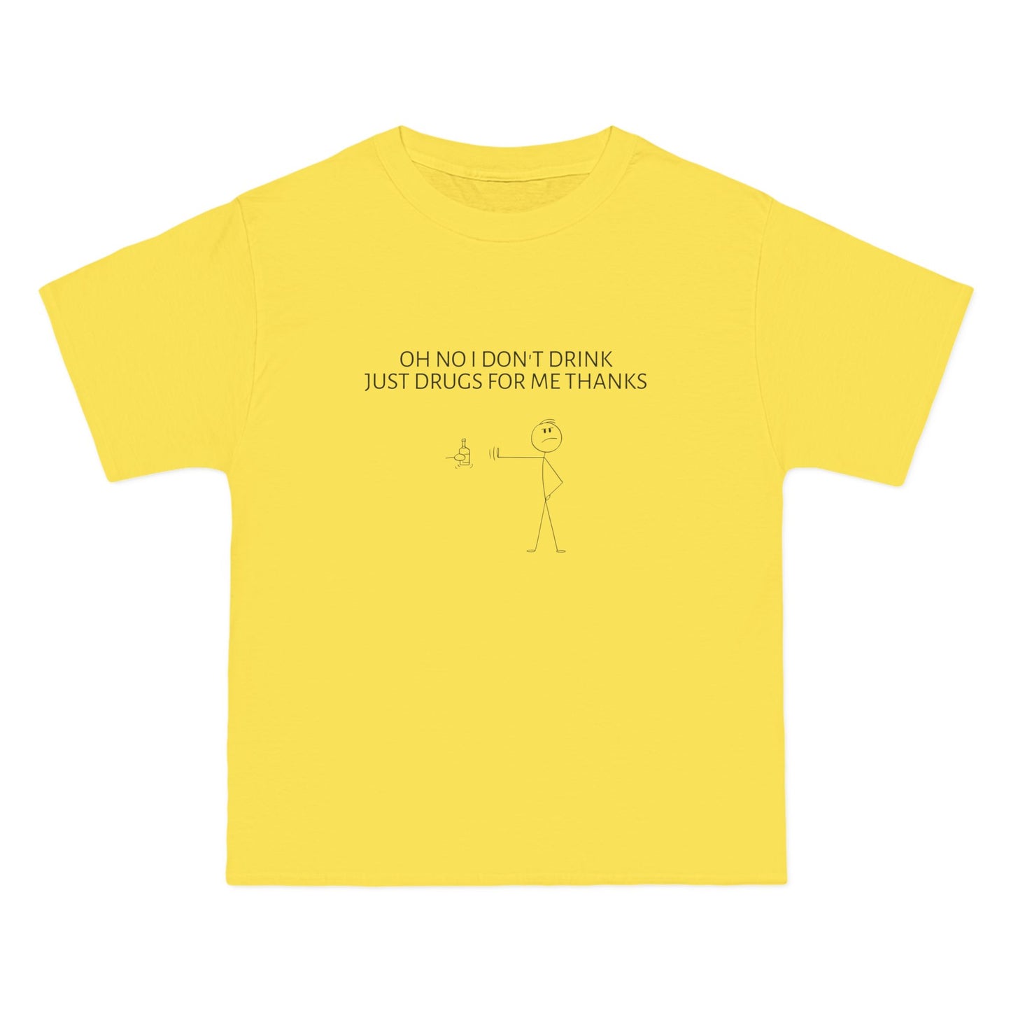 Oh No I Don't Drink, Just Drugs For Me Thanks - Graphic Beefy-T® Short-Sleeve T-Shirt