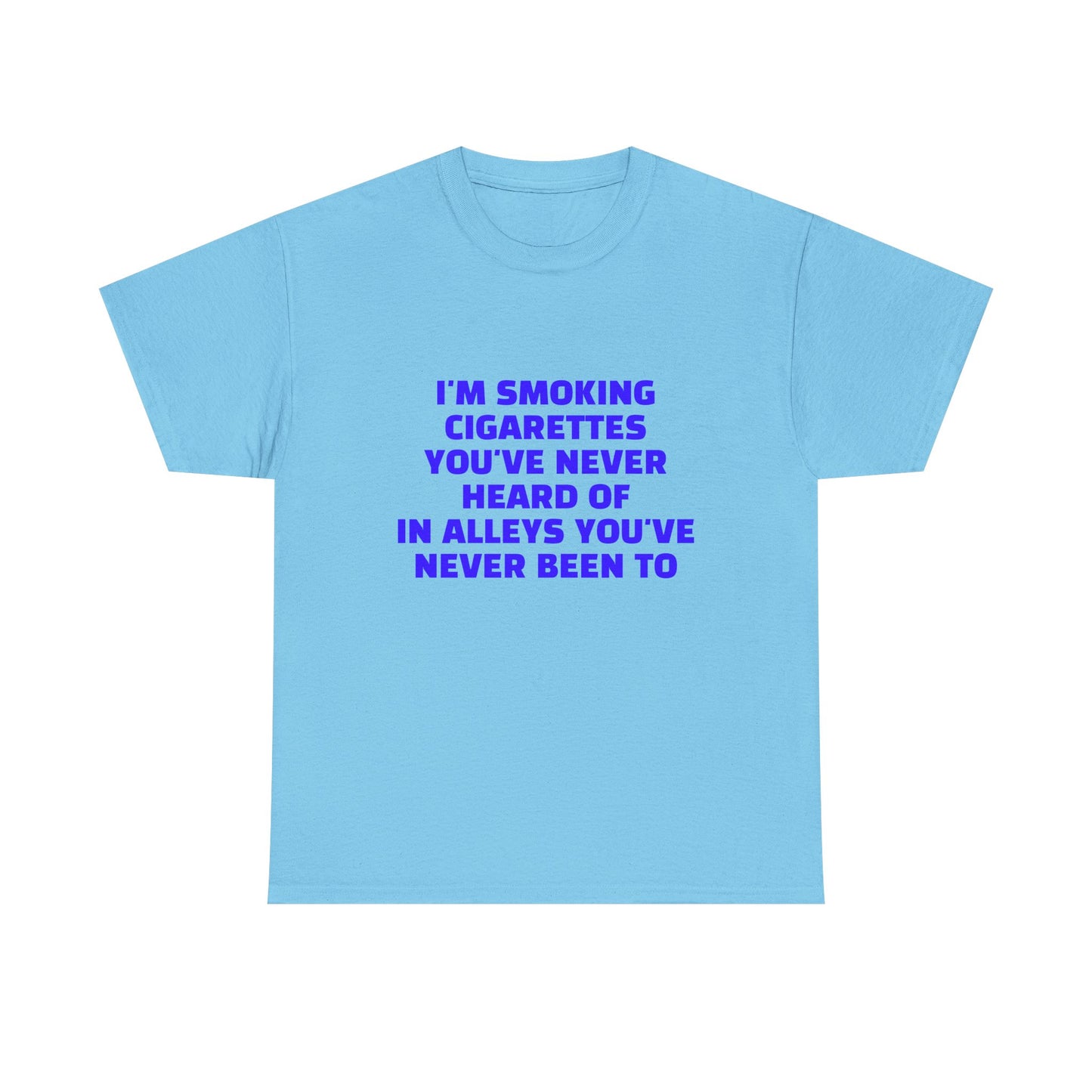 I'm Smoking Cigarettes You've Never Heard Of In Alleys You've Never Been To - Graphic Unisex Heavy Cotton Tee