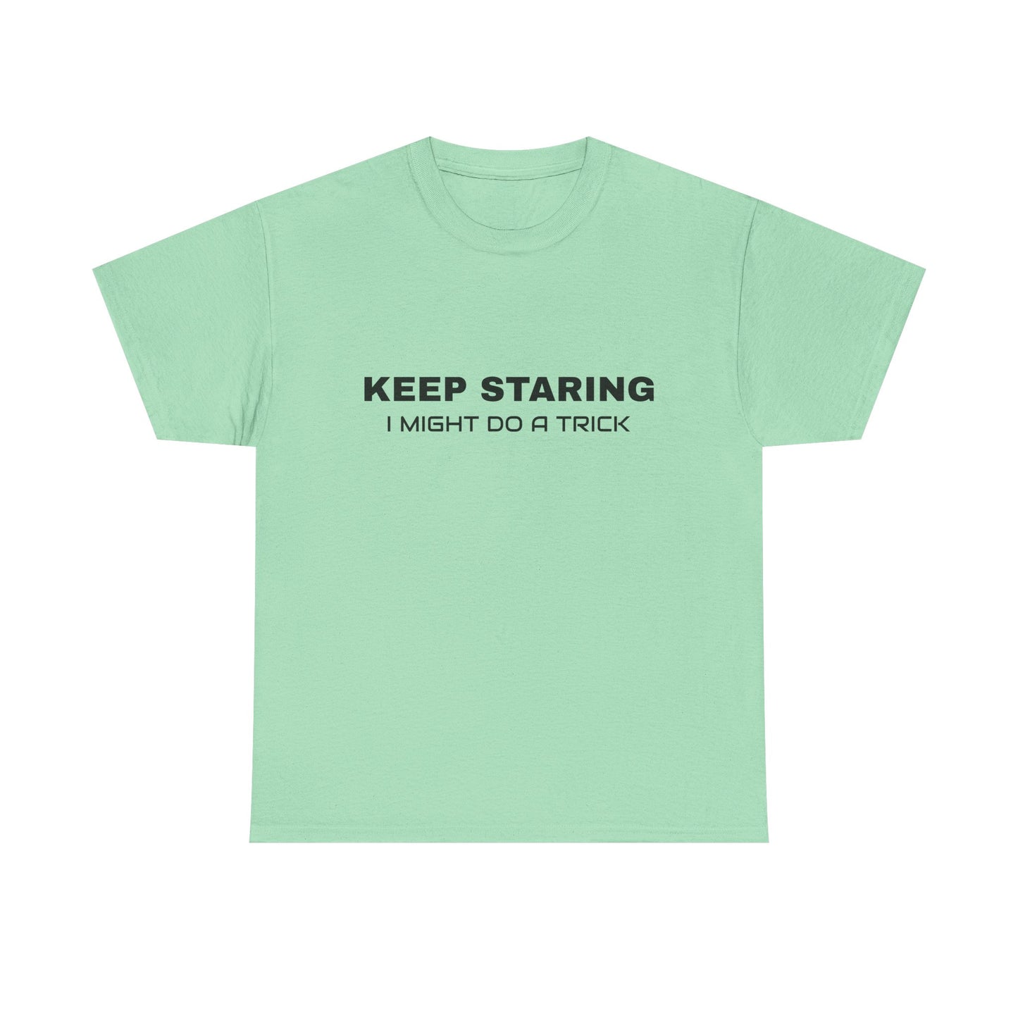 Keep Staring, I Might Do A Trick - Graphic Unisex Heavy Cotton Tee
