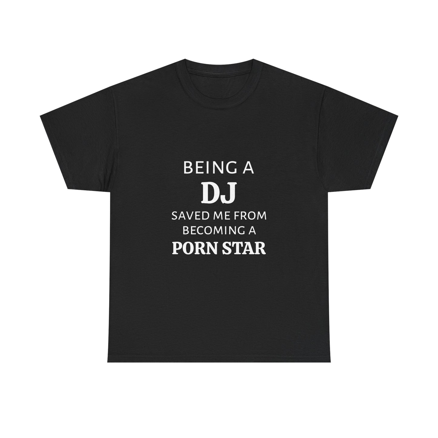 Being A DJ Saved Me From Becoming A PornStar - Graphic Unisex Heavy Cotton Tee