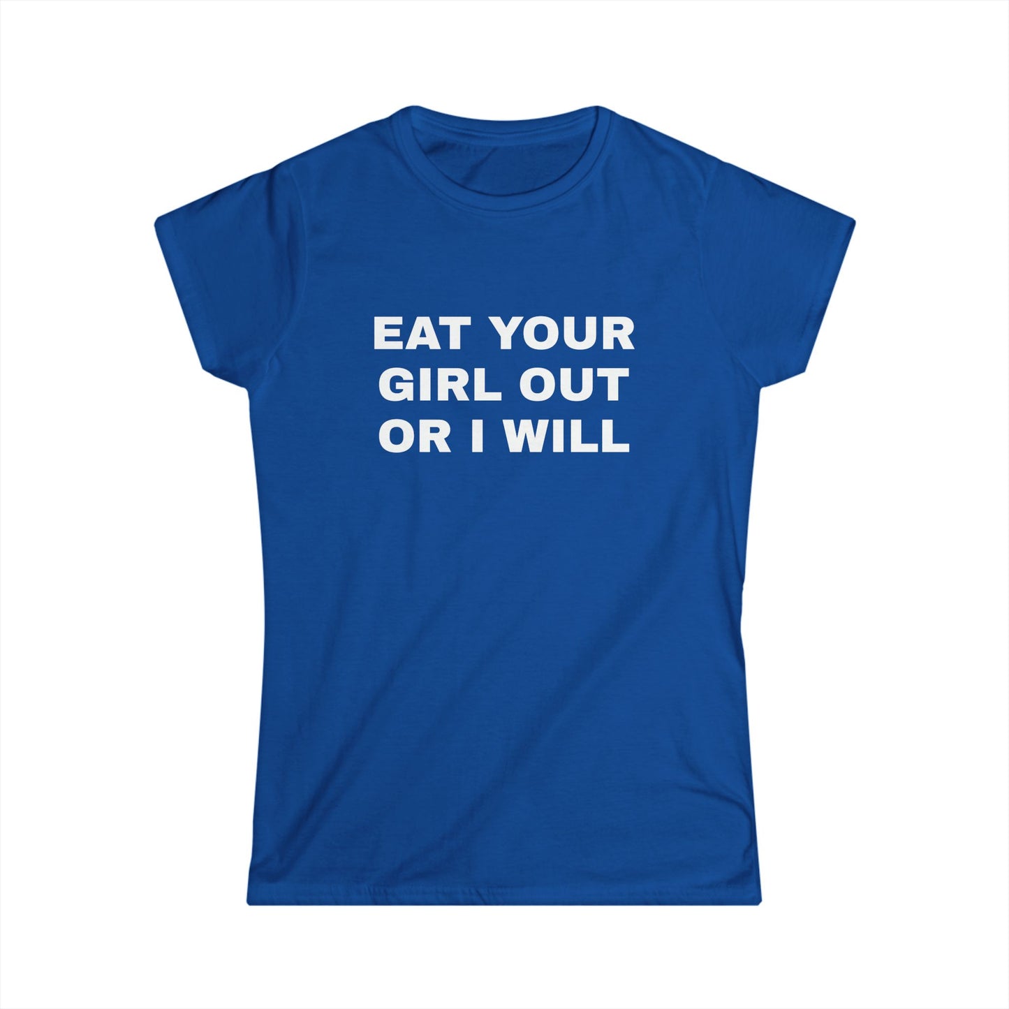 Eat Your Girl Out Or I Will - Graphic Softstyle Tee