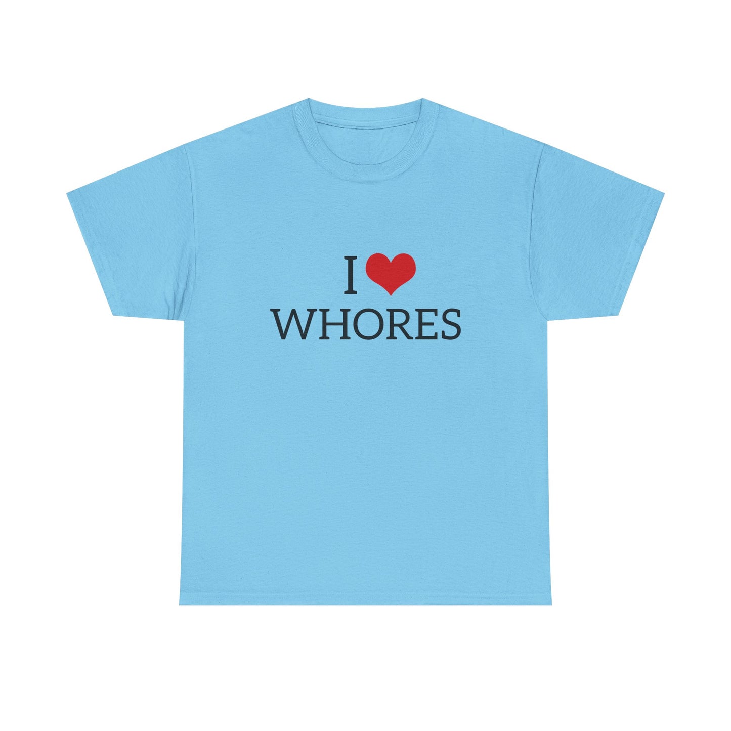 I Love Whores - Graphic Unisex Heavy Cotton Tee