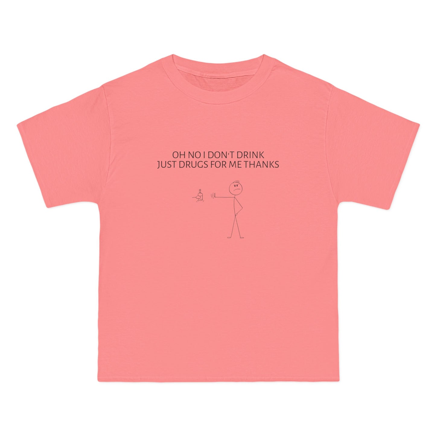 Oh No I Don't Drink, Just Drugs For Me Thanks - Graphic Beefy-T® Short-Sleeve T-Shirt