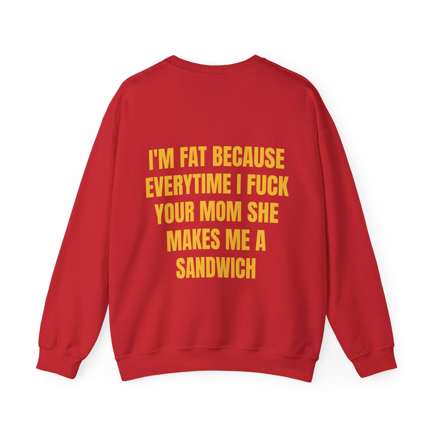 I'm Fat Because Everytime I Fuck Your Mom She Makes Me A Sandwich - Graphic Unisex Heavy Blend™ Crewneck Sweatshirt Personalised Back