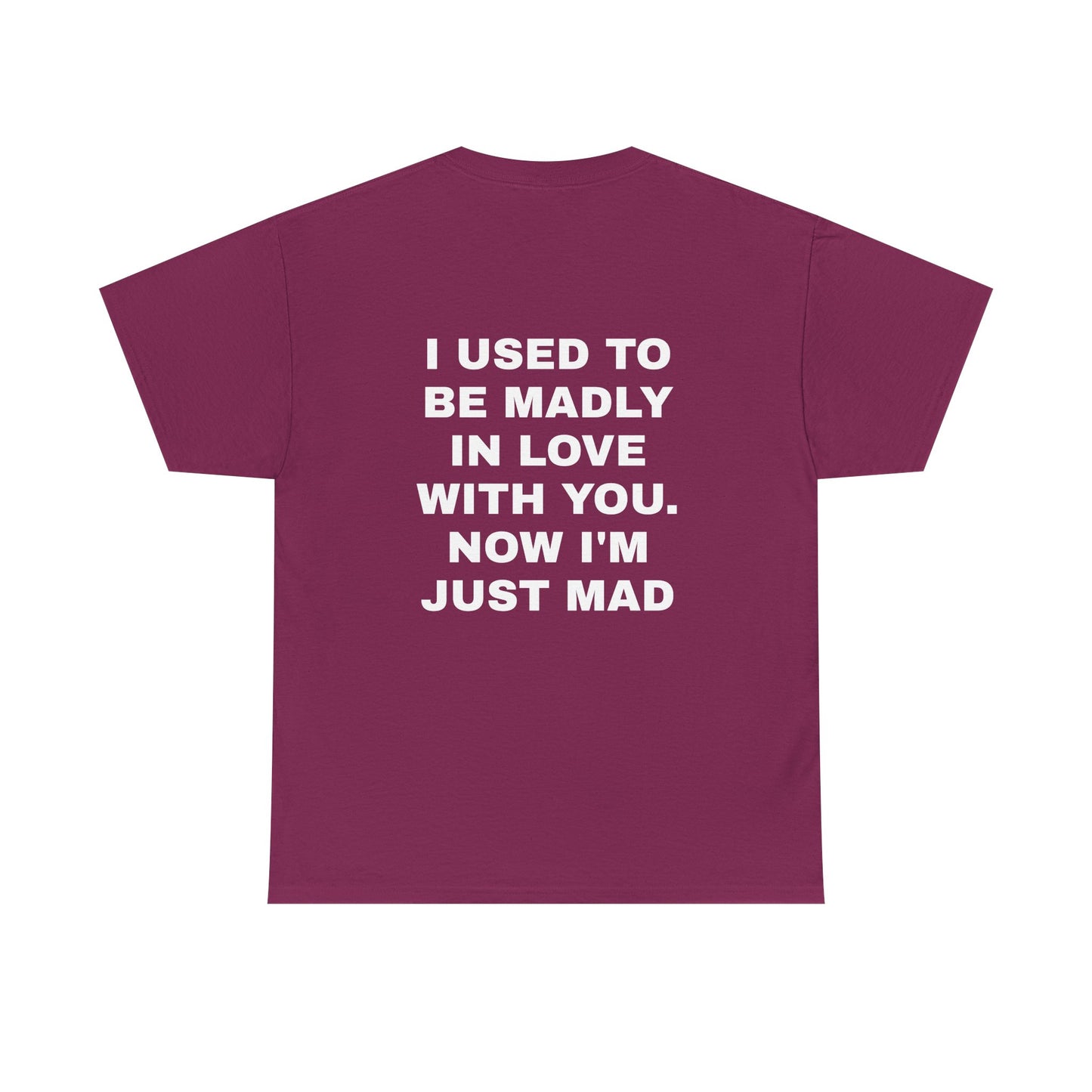 I Used To Be Madly In Love With You, Now I'm Just Mad - Personalised Back Graphic Unisex Heavy Cotton Tee
