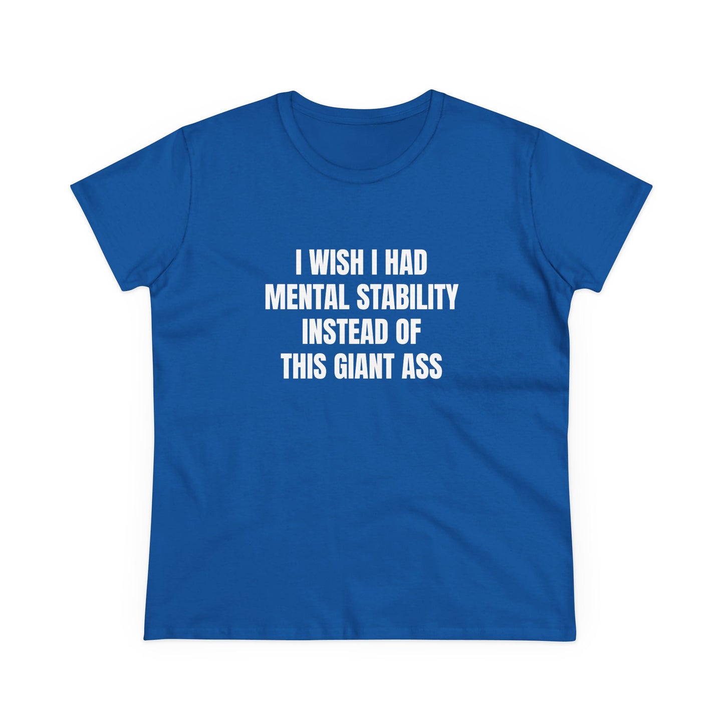 I Wish I Had Mental Stability Instead Of This Giant Ass - Graphic Cotton Tee