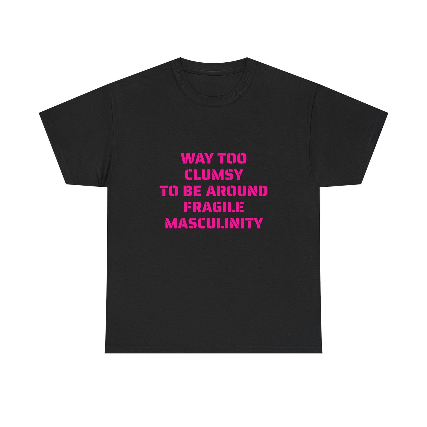 Way Too Clumsy To Be Around Fragile Masculinity - Graphic Unisex Heavy Cotton Tee