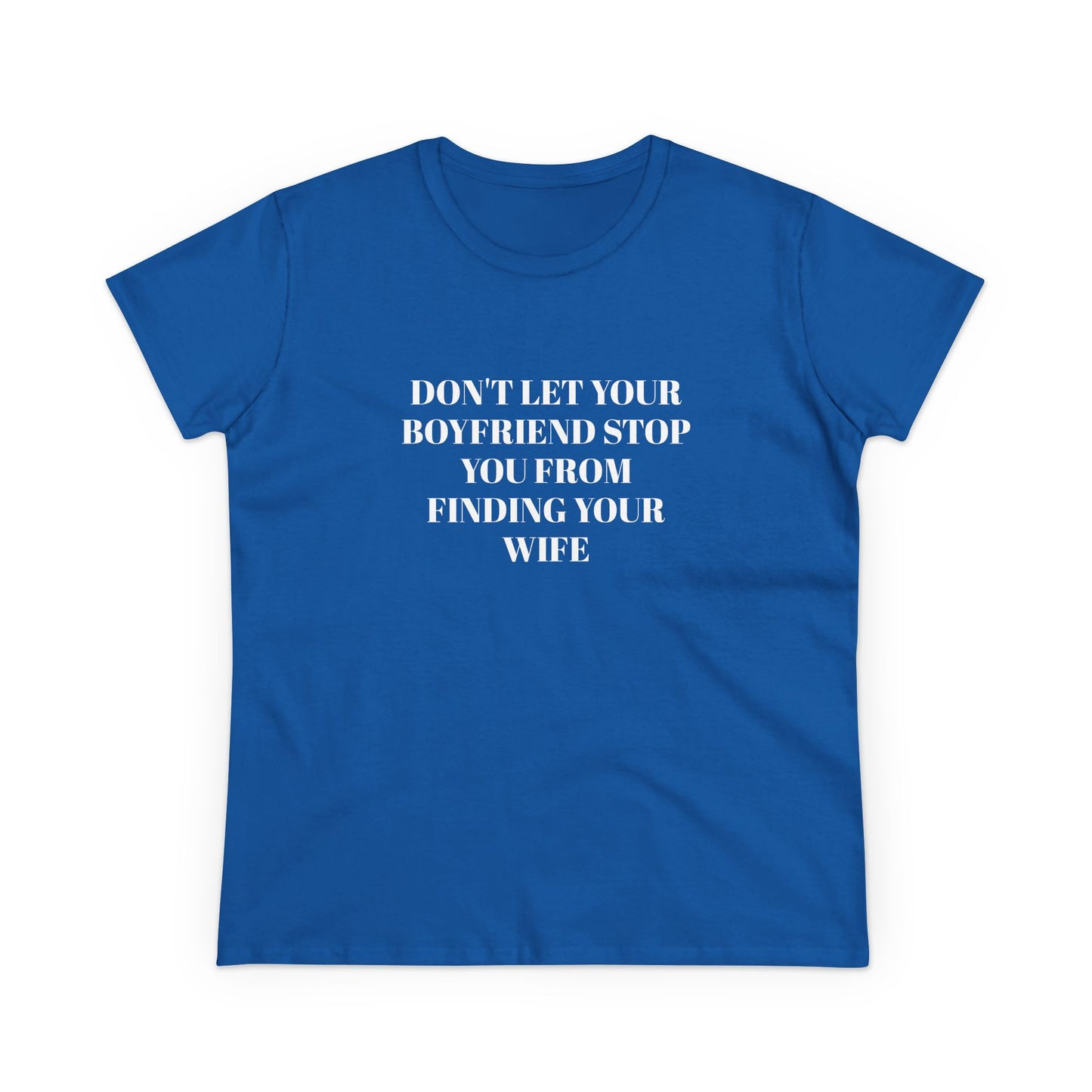 Don't Let Your Boyfriend Stop You From Finding Your Wife - Graphic Unisex Cotton T-Shirt