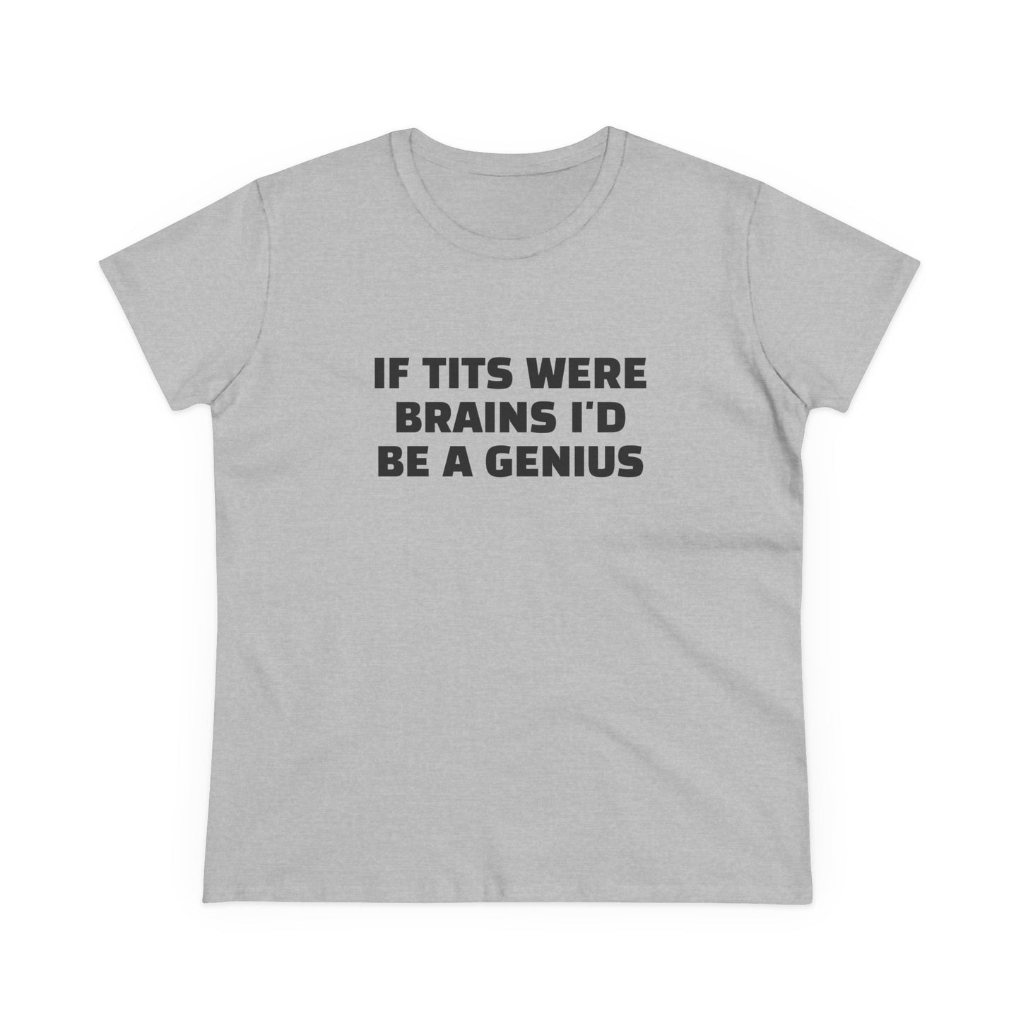 If Tits Were Brains I'd Be A Genius - Graphic Cotton Tee