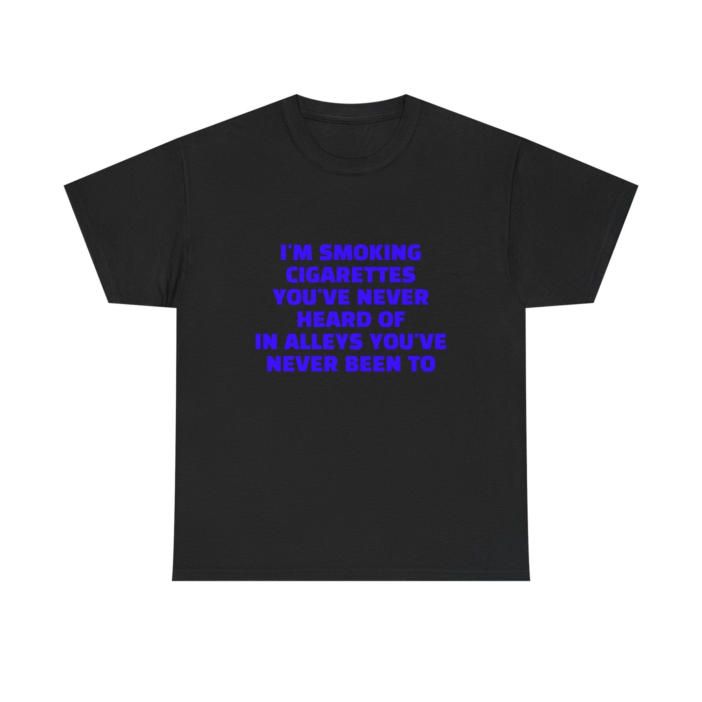 I'm Smoking Cigarettes You've Never Heard Of In Alleys You've Never Been To - Graphic Unisex Heavy Cotton Tee