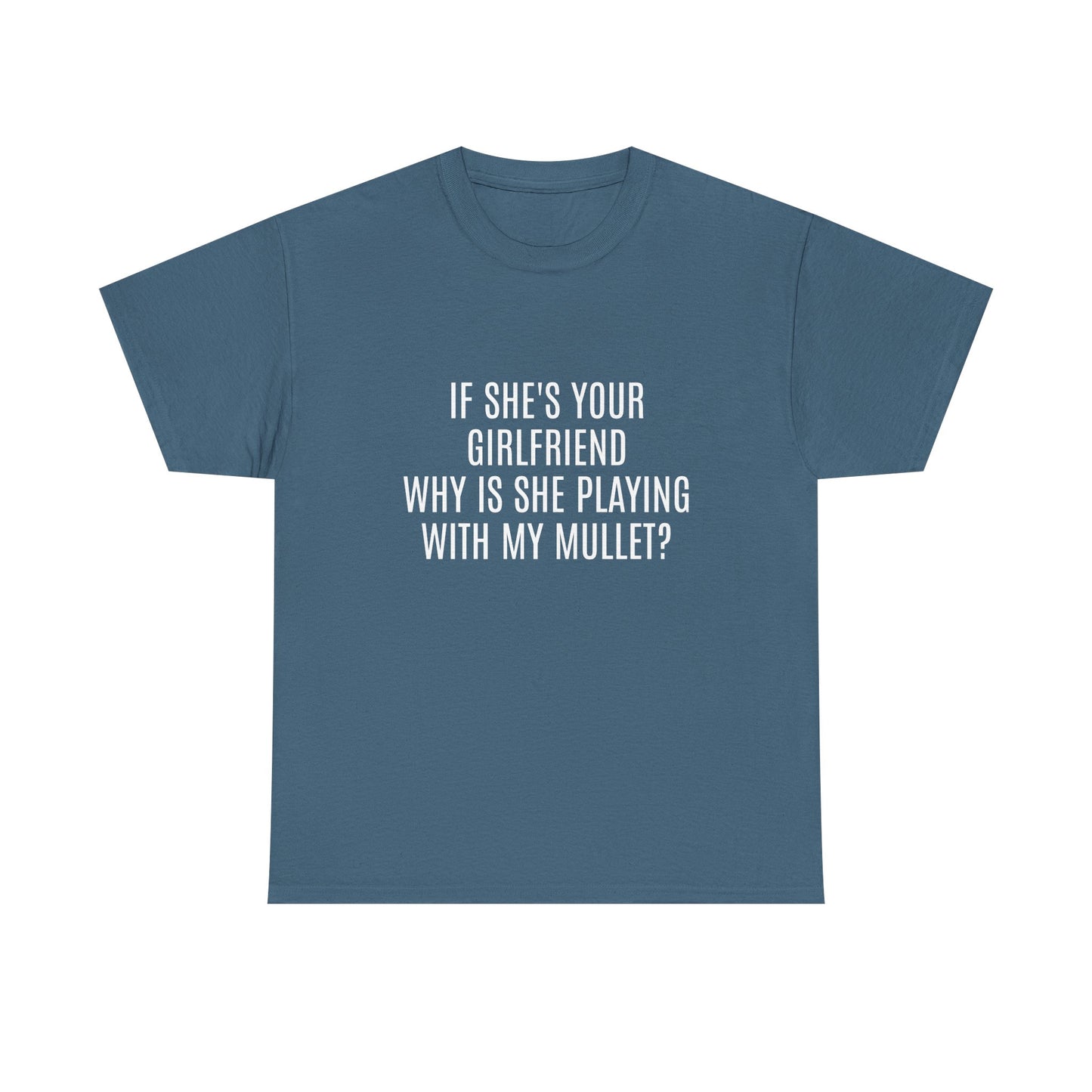 If She's Your Girlfriend Why's She Playing With My Mullet? - Graphic Unisex Heavy Cotton Tee