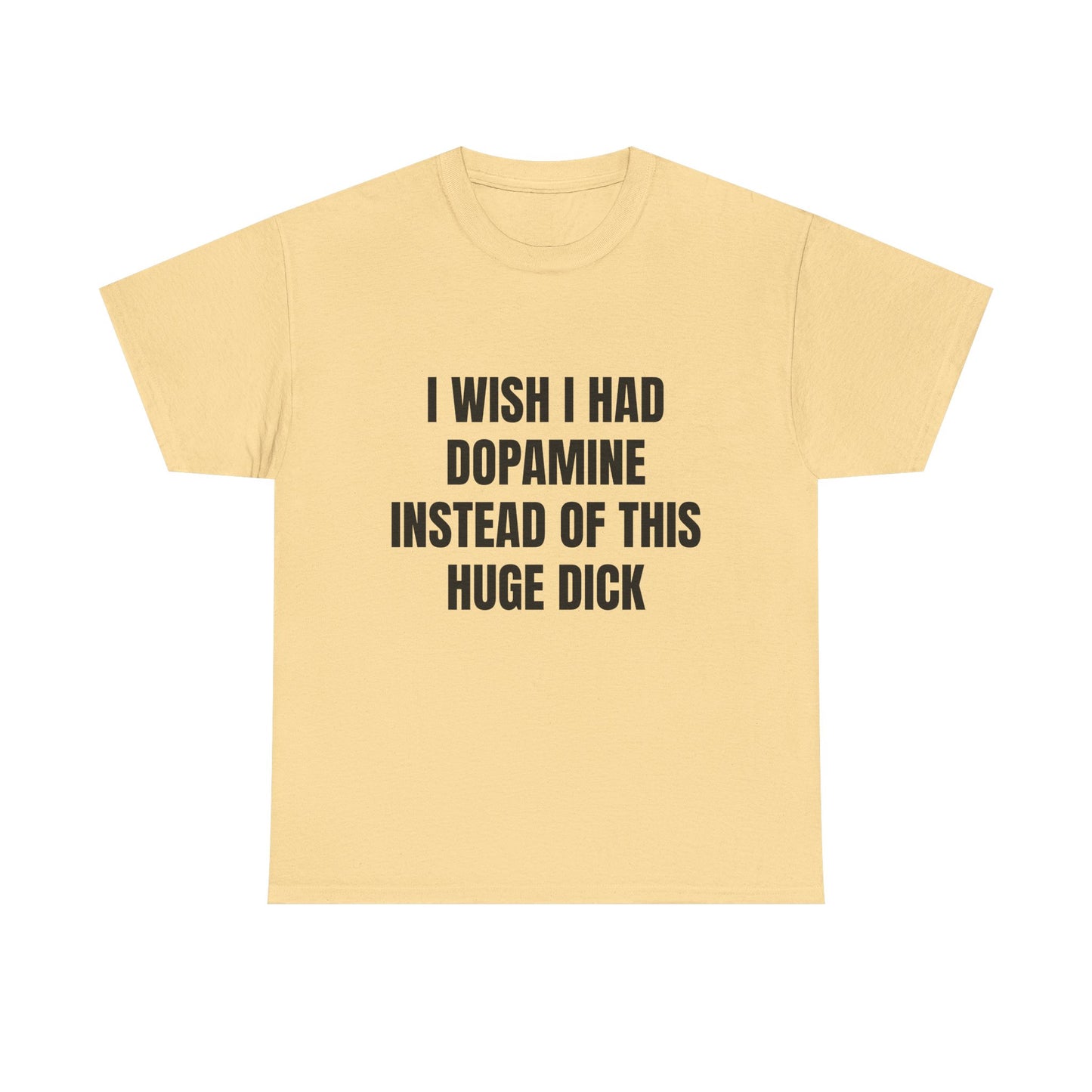 I Wish I Had Dopamine Instead Of This Huge D*ck - Graphic Unisex Heavy Cotton Tee