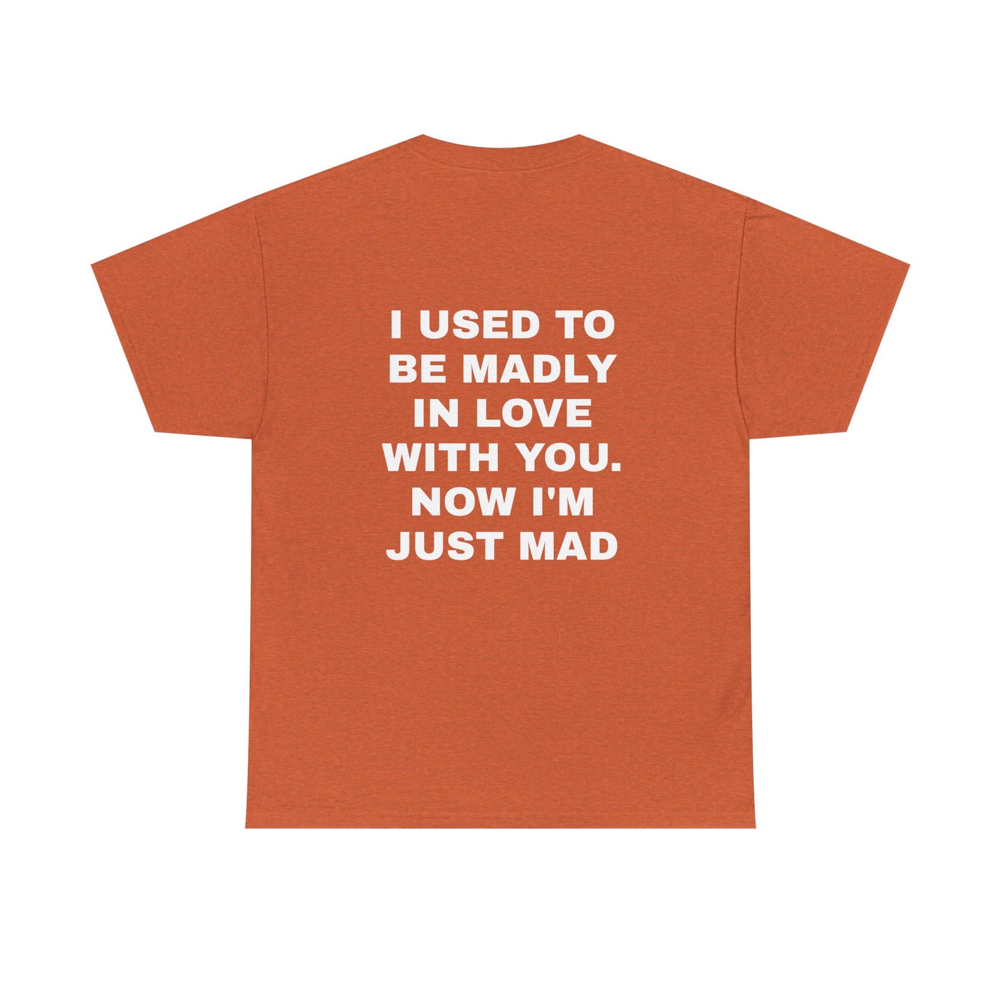 I Used To Be Madly In Love With You, Now I'm Just Mad - Personalised Back Graphic Unisex Heavy Cotton Tee