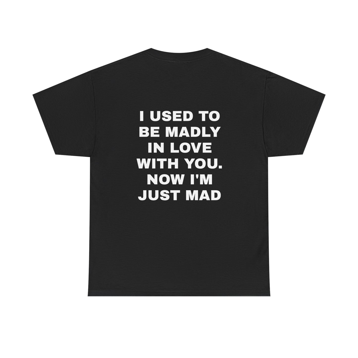 I Used To Be Madly In Love With You, Now I'm Just Mad - Personalised Back Graphic Unisex Heavy Cotton Tee
