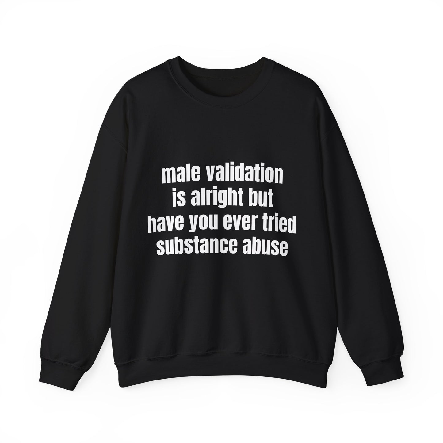 Male Validation Is Alright But Have You Ever Tried Substance Abuse - Graphic Unisex Heavy Blend™ Crewneck Sweatshirt