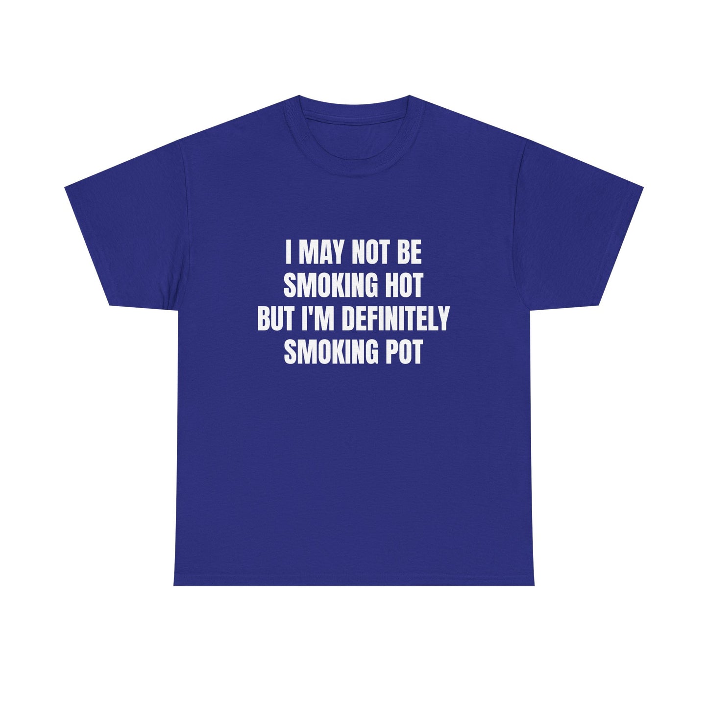 I May Not Be Smoking Hot But I'm Definitely Smoking Pot - Graphic Unisex Heavy Cotton Tee