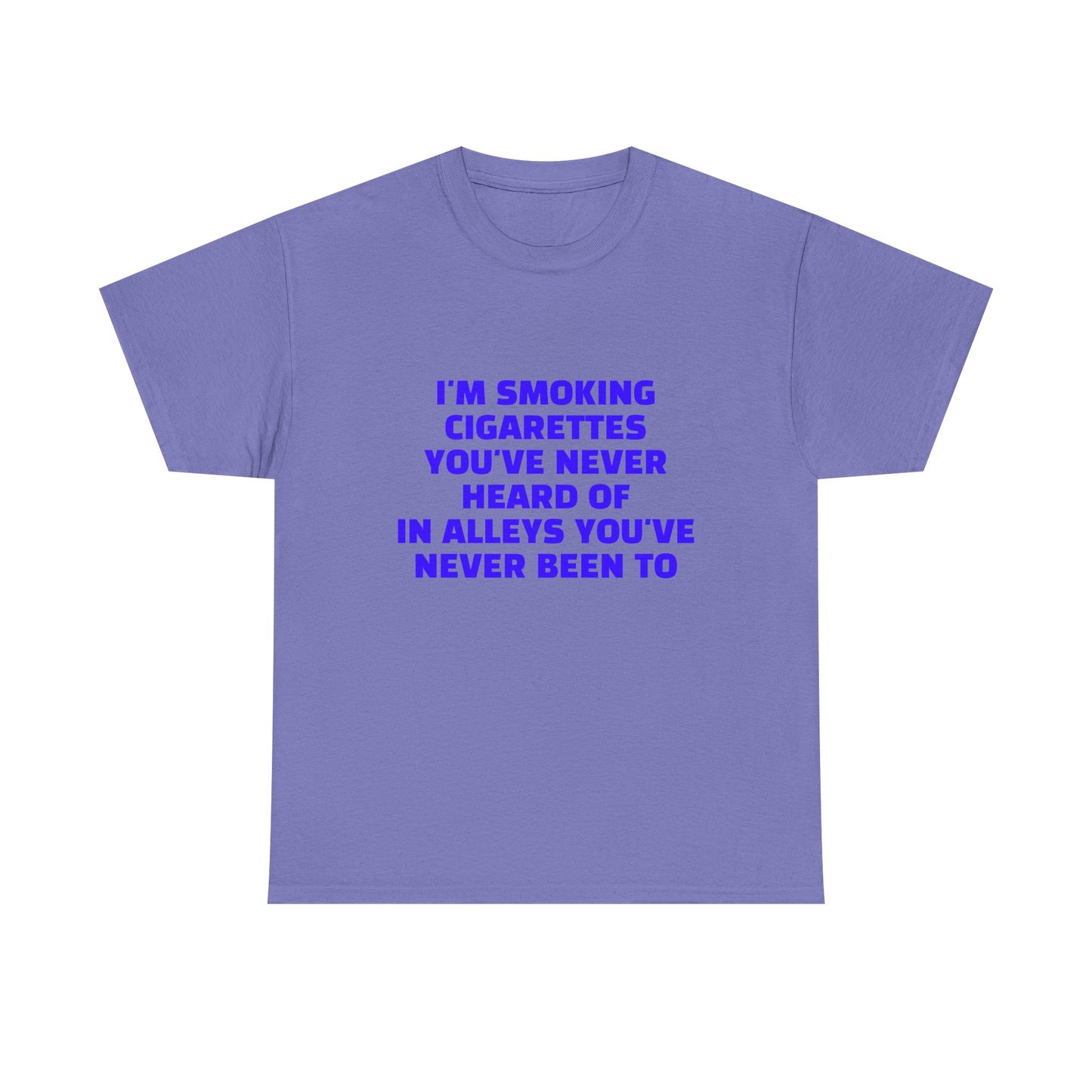 I'm Smoking Cigarettes You've Never Heard Of In Alleys You've Never Been To - Graphic Unisex Heavy Cotton Tee