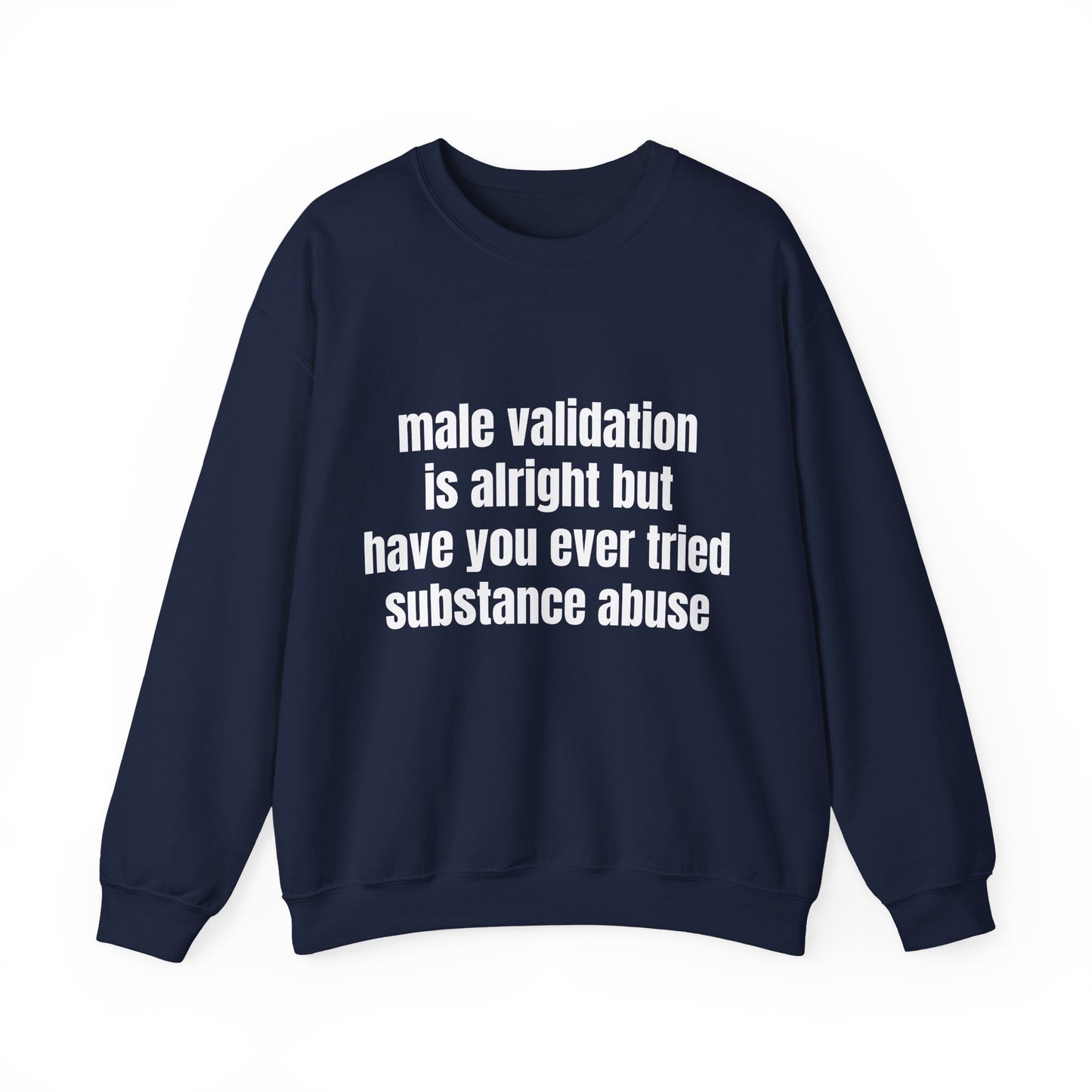Male Validation Is Alright But Have You Ever Tried Substance Abuse - Graphic Unisex Heavy Blend™ Crewneck Sweatshirt