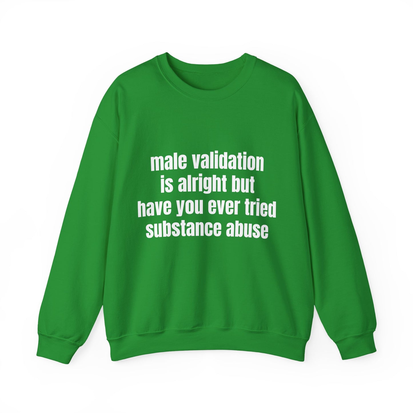 Male Validation Is Alright But Have You Ever Tried Substance Abuse - Graphic Unisex Heavy Blend™ Crewneck Sweatshirt