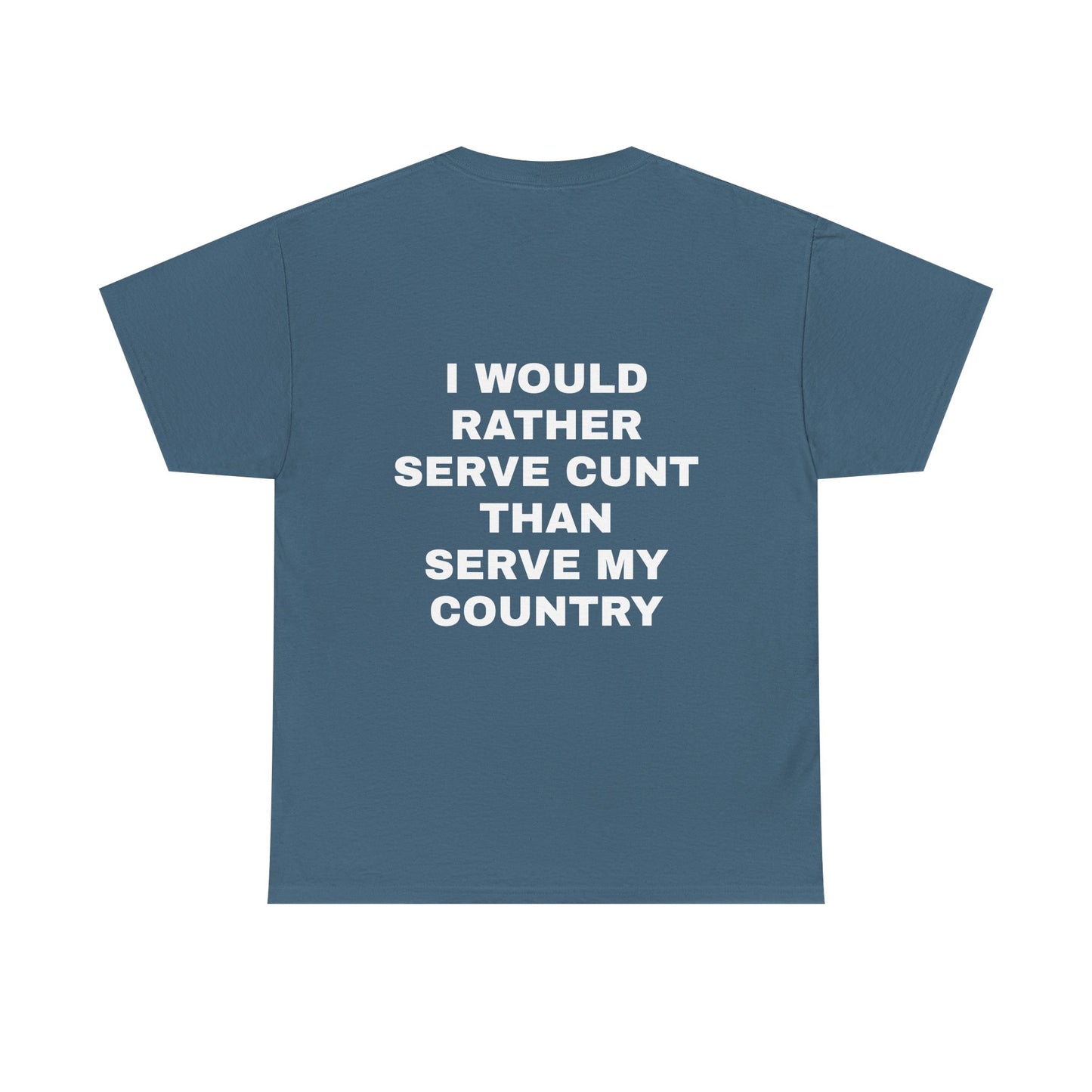 I Would Rather Serve Cunt Than Serve My Country - Personalised Back Graphic Unisex Heavy Cotton Tee