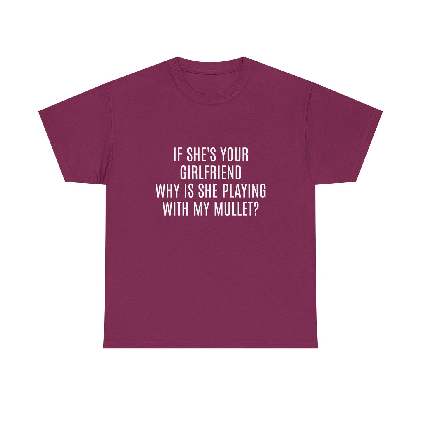 If She's Your Girlfriend Why's She Playing With My Mullet? - Graphic Unisex Heavy Cotton Tee