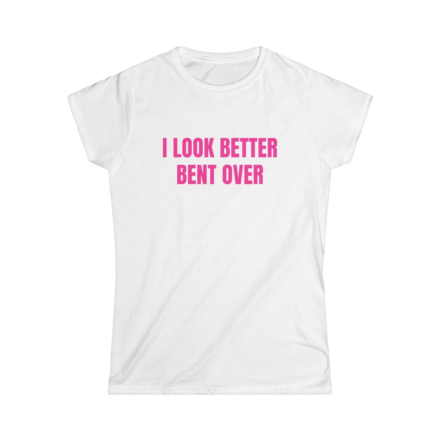 I Look Better Bent Over - Graphic Softstyle Tee