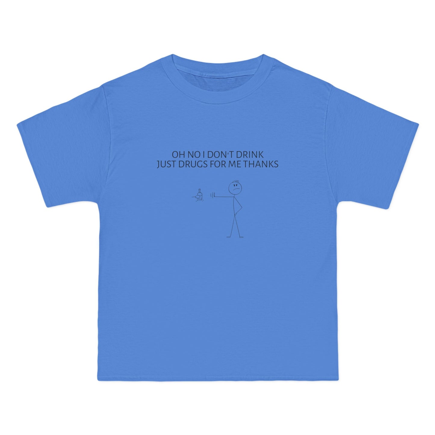 Oh No I Don't Drink, Just Drugs For Me Thanks - Graphic Beefy-T® Short-Sleeve T-Shirt