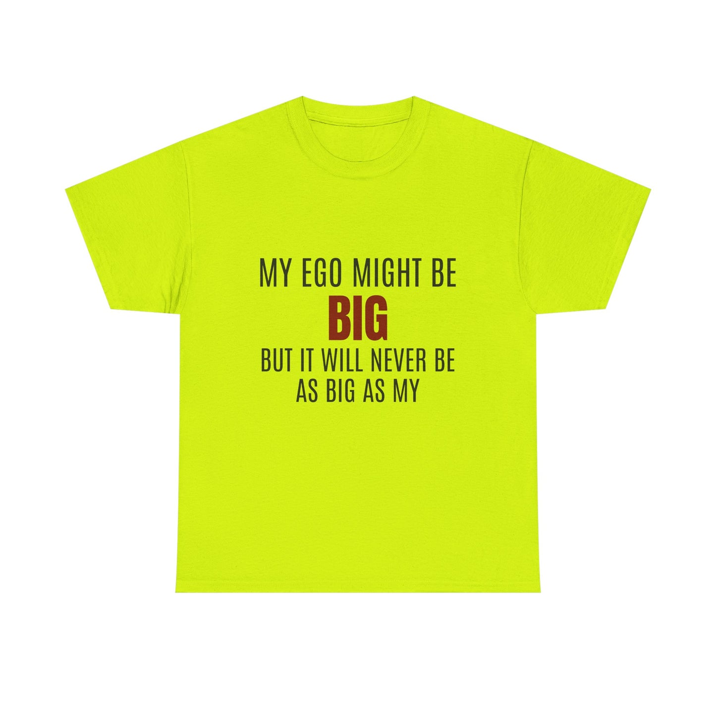 My Ego Might Be BIG, But It Will Never Be As Big As My - Graphic Unisex Heavy Cotton Tee