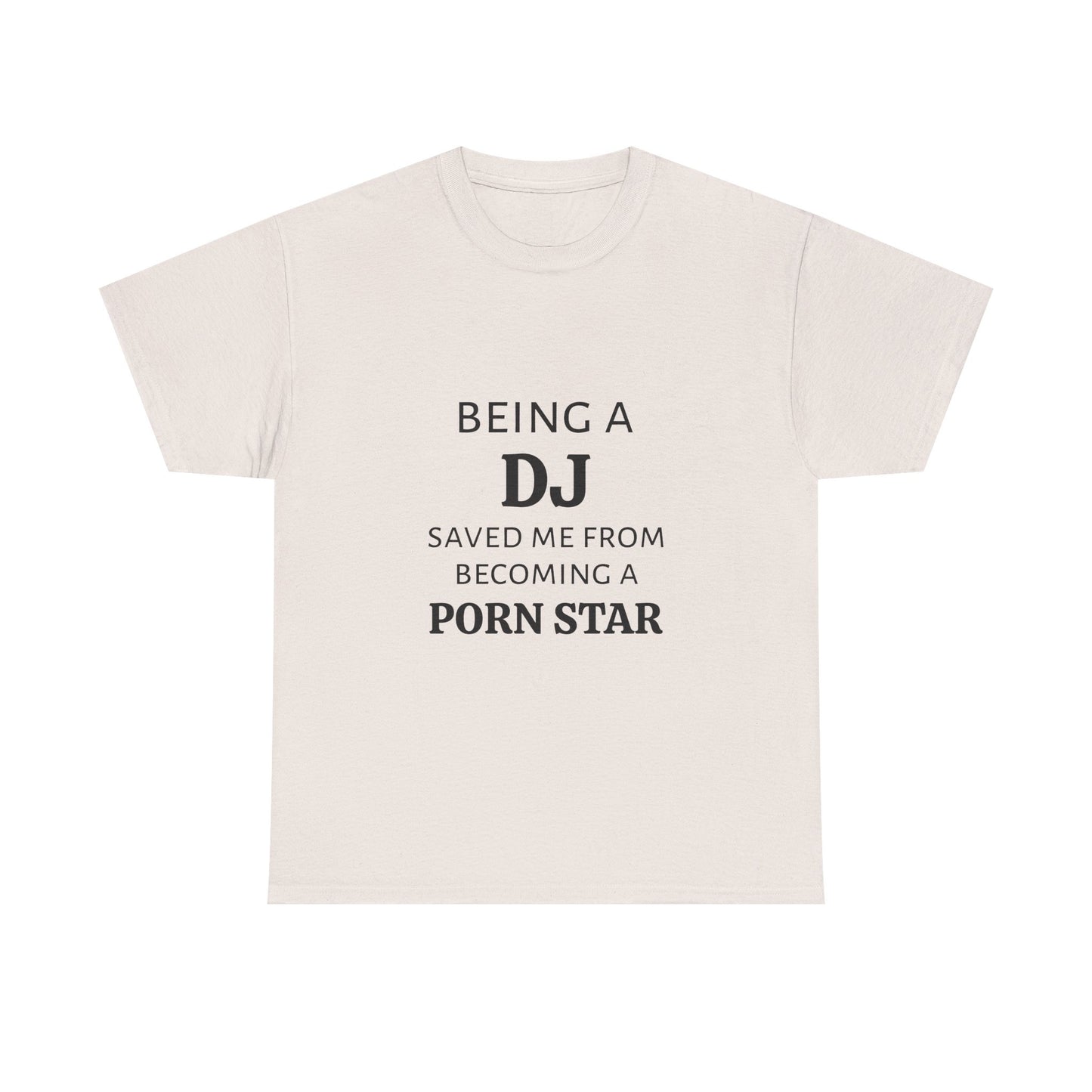Being A DJ Saved Me From Becoming A PornStar - Graphic Unisex Heavy Cotton Tee