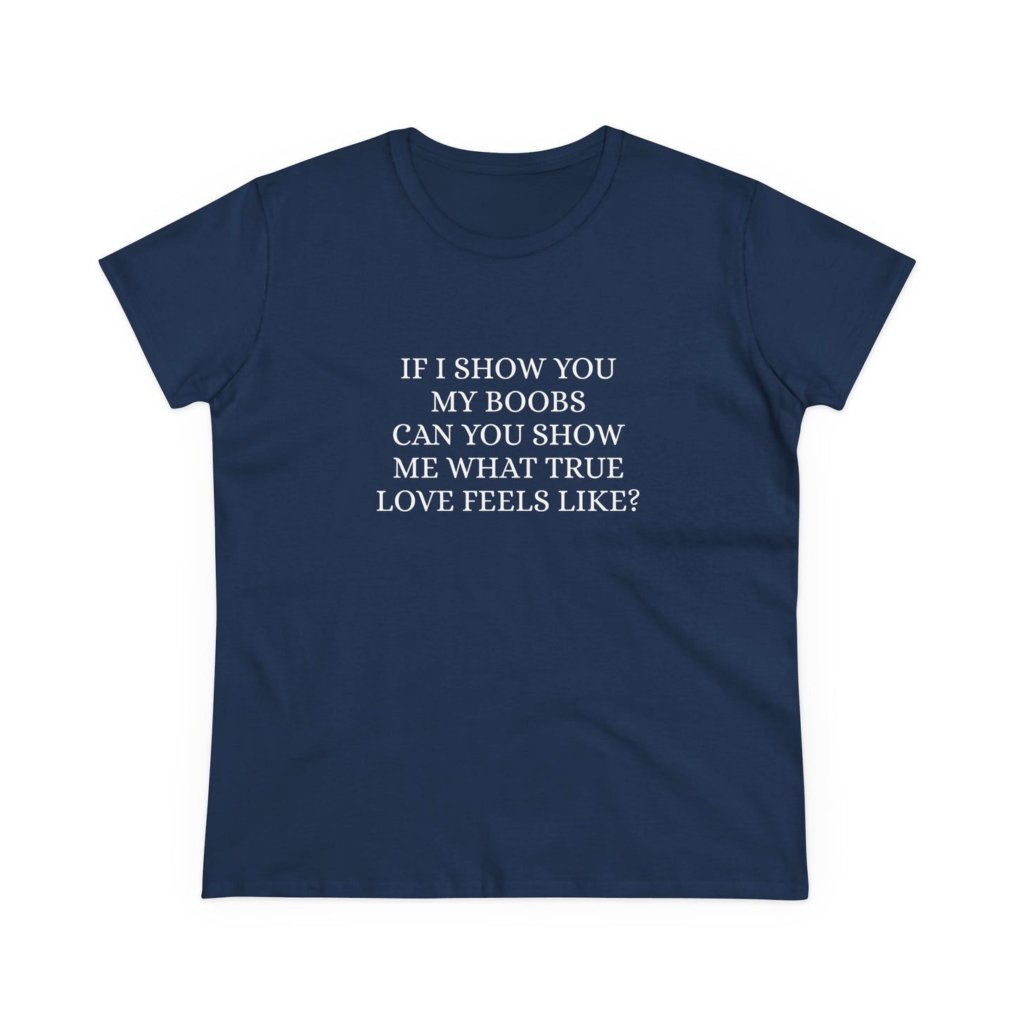 If I Show You My Boobs Can You Show Me What True Love Feels Like ? - Graphic Cotton Tee