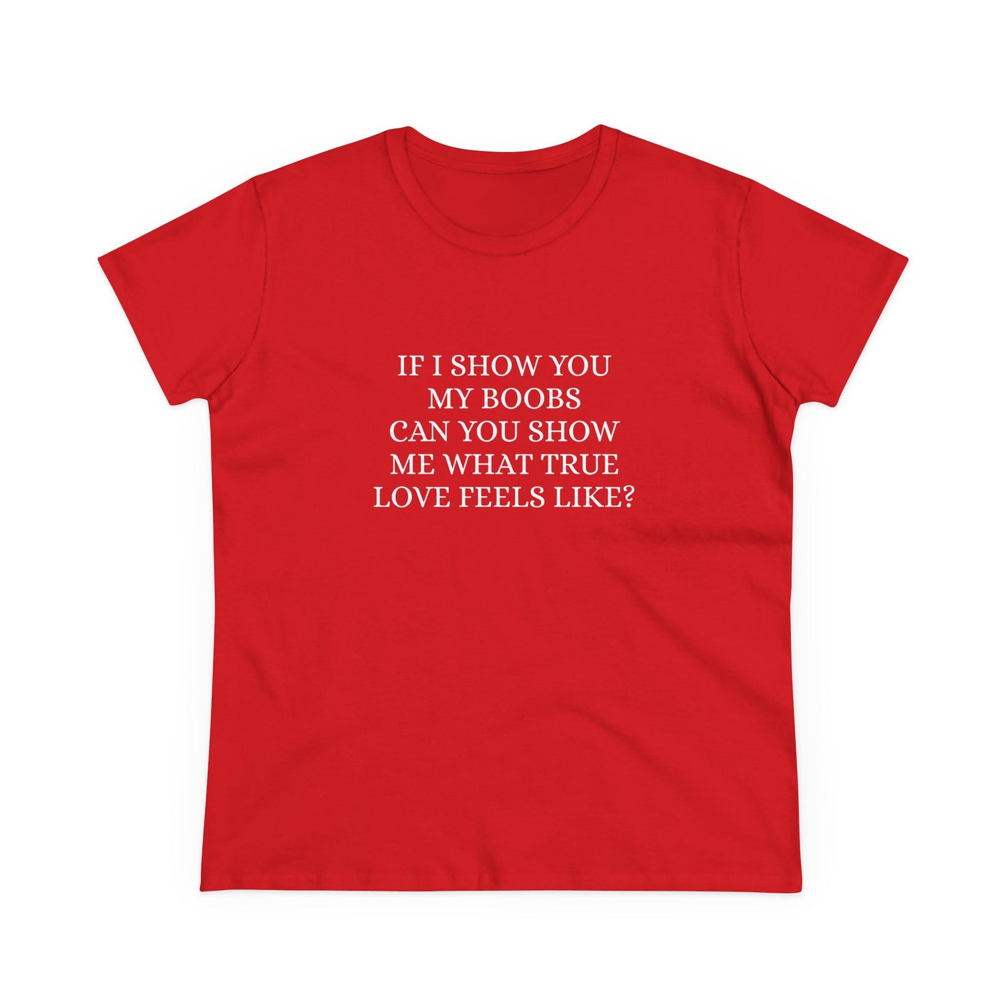 If I Show You My Boobs Can You Show Me What True Love Feels Like ? - Graphic Cotton Tee