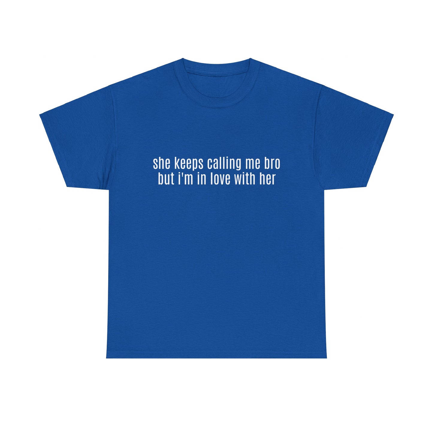 She Keeps Calling Me Bro But I'm In Love With Her - Graphic Unisex Heavy Cotton Tee