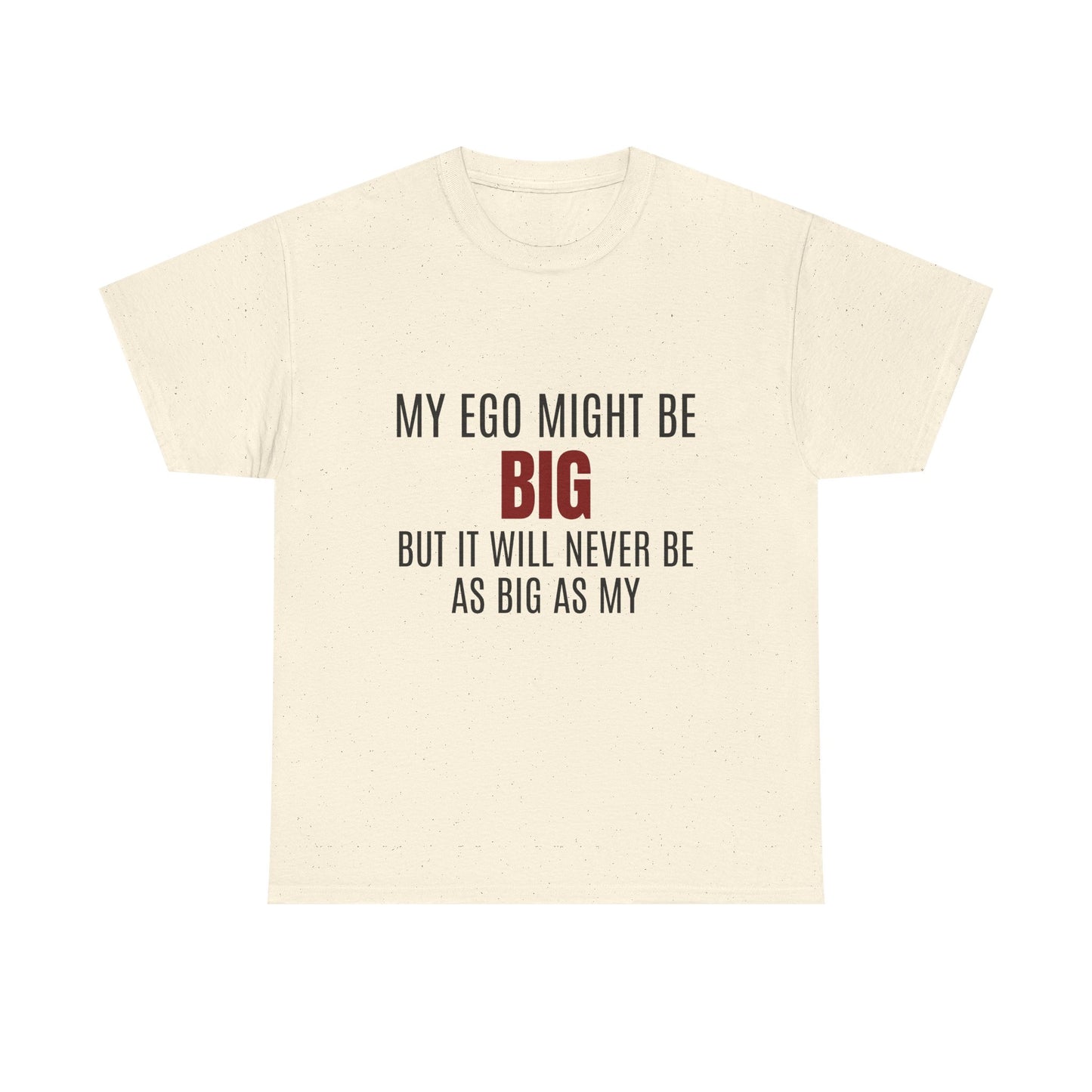 My Ego Might Be BIG, But It Will Never Be As Big As My - Graphic Unisex Heavy Cotton Tee