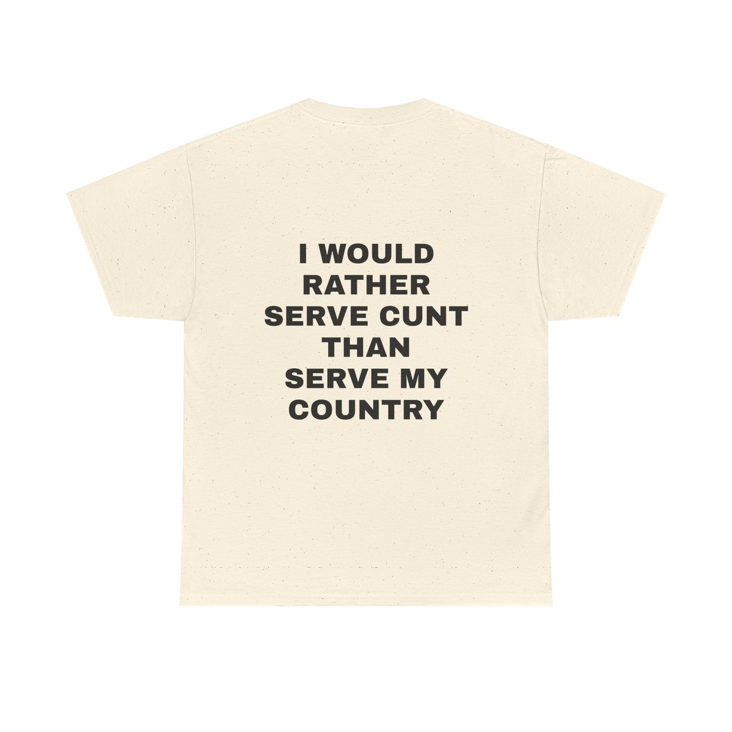 I Would Rather Serve Cunt Than Serve My Country - Personalised Back Graphic Unisex Heavy Cotton Tee