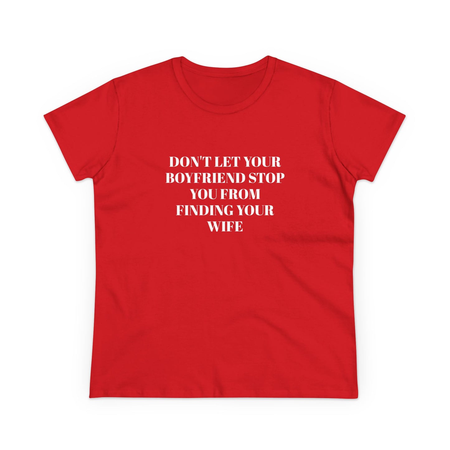 Don't Let Your Boyfriend Stop You From Finding Your Wife - Graphic Unisex Cotton T-Shirt