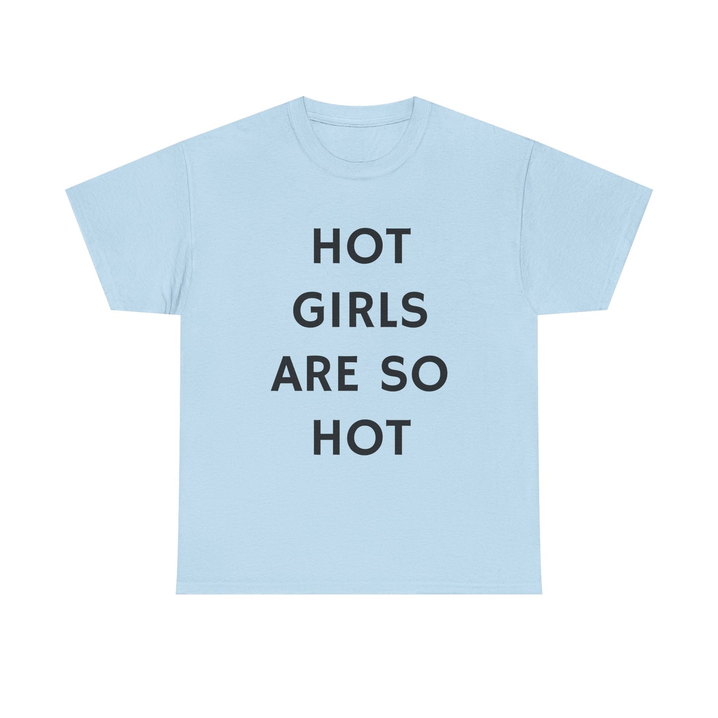 Hot Girls Are So Hot - Graphic Unisex Heavy Cotton Tee