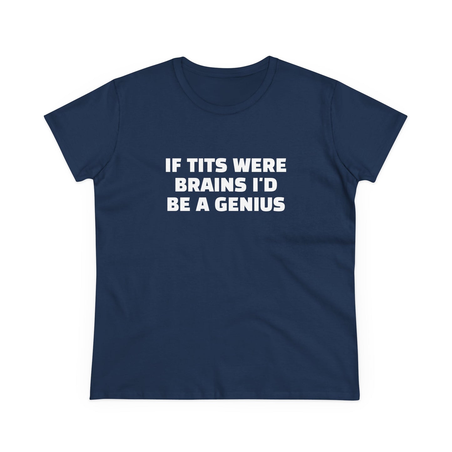 If Tits Were Brains I'd Be A Genius - Graphic Cotton Tee