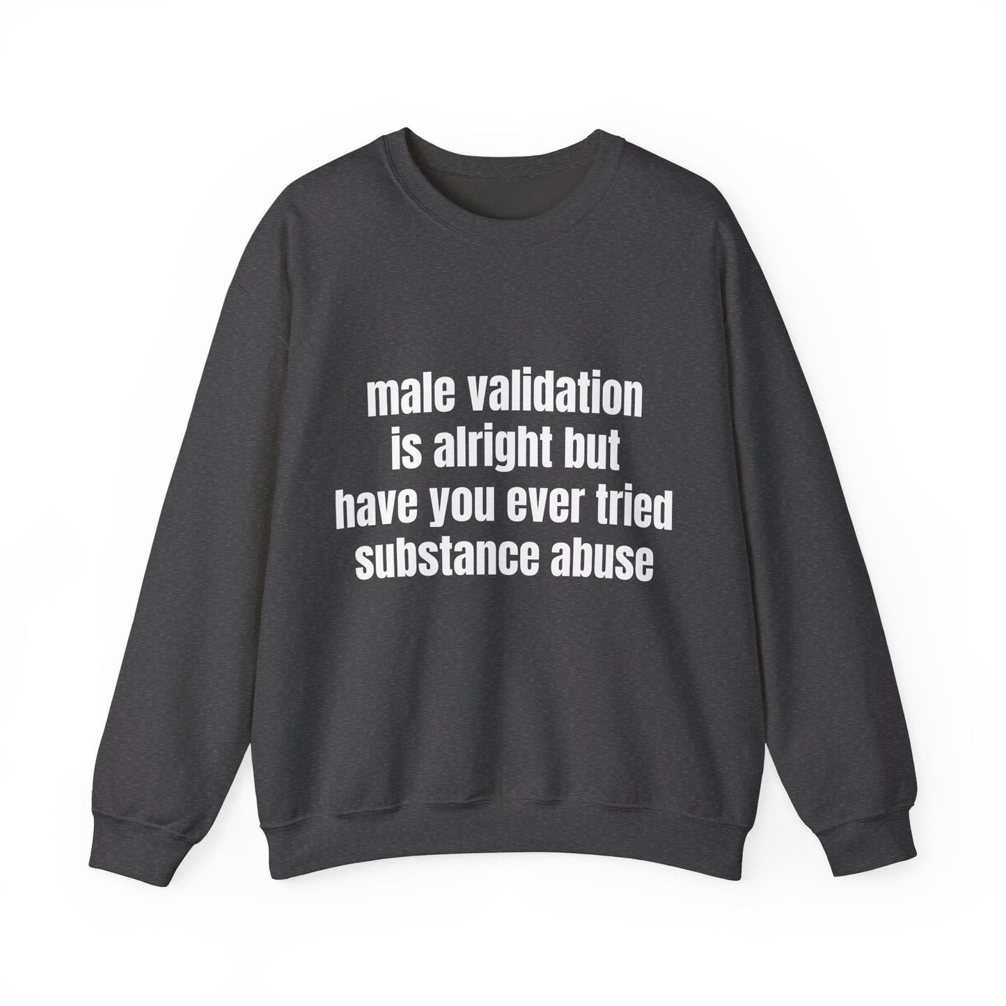 Male Validation Is Alright But Have You Ever Tried Substance Abuse - Graphic Unisex Heavy Blend™ Crewneck Sweatshirt